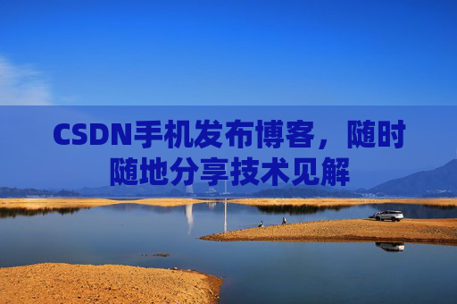 CSDN手机发布博客，随时随地分享技术见解
